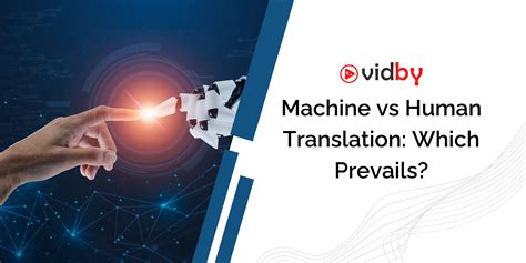 Machine Translation Vs Human Translation Which Is Better Vidby