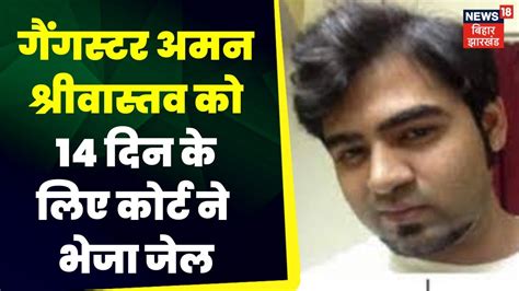 Jharkhand News Gangster Aman Srivastava को 14 दिन के लिए कोर्ट ने