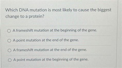 Solved Which DNA mutation is most likely to cause the | Chegg.com