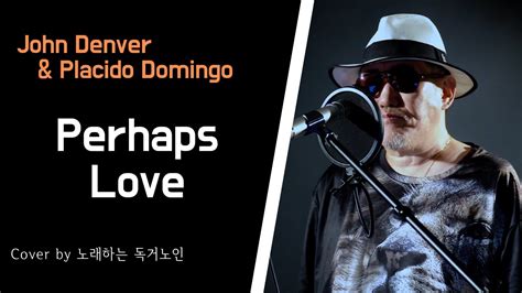 COVER John Denver Placido Domingo Perhaps Love 퍼햅스 러브 Cover By