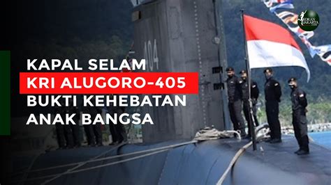 Kapal Selam Kri Alugoro Bukti Kehebatan Anak Bangsa Youtube