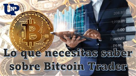 Lo Que Necesitas Saber Sobre Bitcoin Trader Agosto 2024