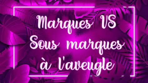 MARQUES Vs SOUS MARQUES A L AVEUGLE YouTube