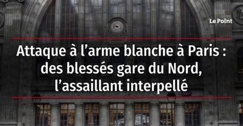 Vid O Attaque L Arme Blanche Paris Des Bless S Gare Du Nord L