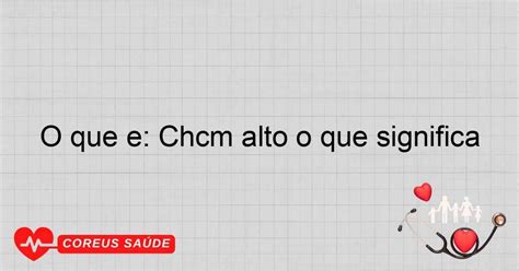 Chcm Alto O Que Significa - O Que é: CHCM Alto E O Que Significa Para A Saúde