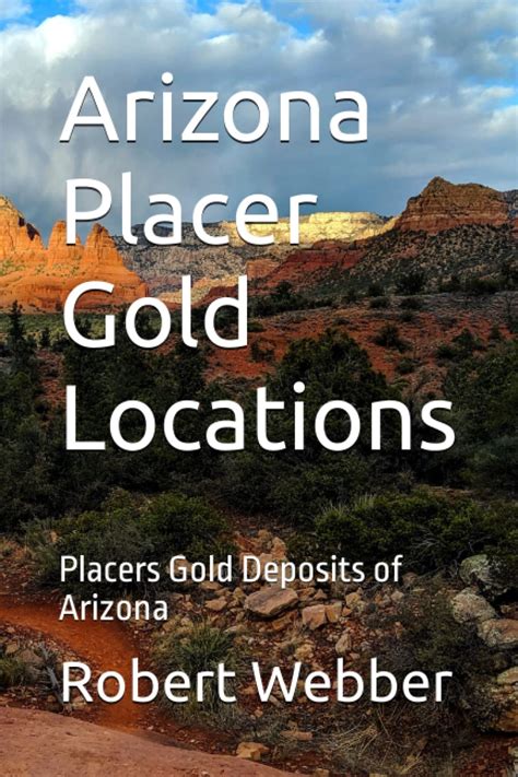 Arizona Placer Gold Locations: Placers Gold Deposits of Arizona by Robert Webber | Goodreads