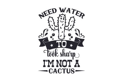 Need Water To Look Sharp Im Not A Cactus Svg Cut File By Creative