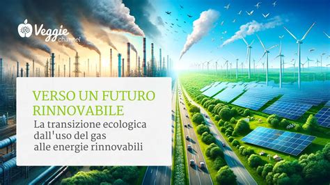 Verso Un Futuro Rinnovabile La Transizione Ecologica Dall Uso Del Gas