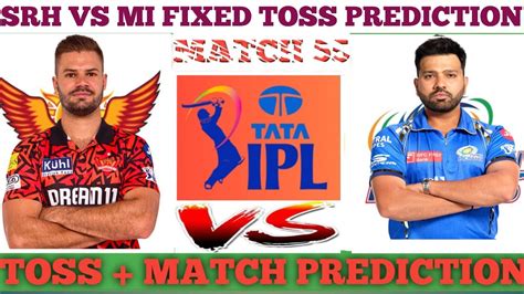 Mumbai Indians Vs Sunrisers Hyderabad 55th Fixed Toss Prediction Srh Vs