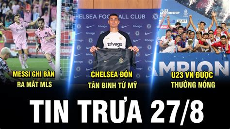 BẢN TIN TRƯA 27 8 MESSI GHI BÀN RA MẮT MLS CHELSEA ĐÓN TÂN BINH TỪ