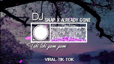 Dj Slow Snap X Already Gone Teki Teki Gam Gam Viral Tik Tok Terbaru