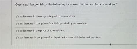 Solved Ceteris Paribus Which Of The Following Increases The Chegg