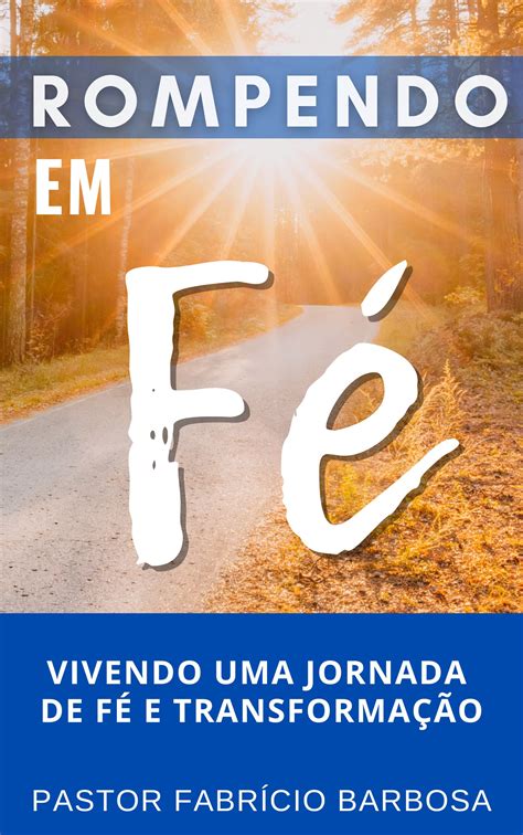 O Que Significa Rompendo Em Fé - ROMPENDO EM FÉ - Fabrício Sampaio Barbosa | Hotmart
