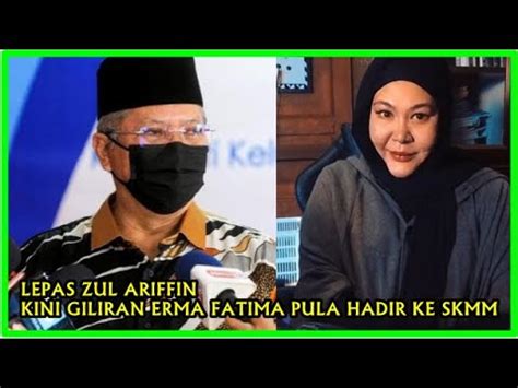 LEPAS ZUL ARIFFIN KINI GILIRAN ERMA FATIMA PULA HADIR KE SKMM YouTube