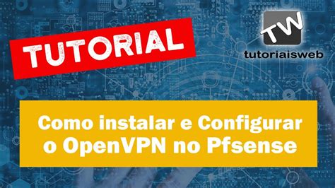 Tutorial Como Instalar E Configurar O Openvpn No Pfsense Em Minutos