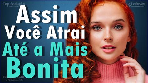 Passos Pra Mulher Bonita Se Atrair Por Voc Youtube