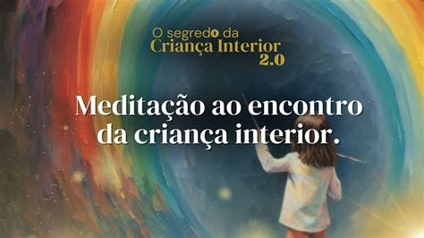 Medita O Ao Encontro Da Crian A Interior O Segredo Da Crian A