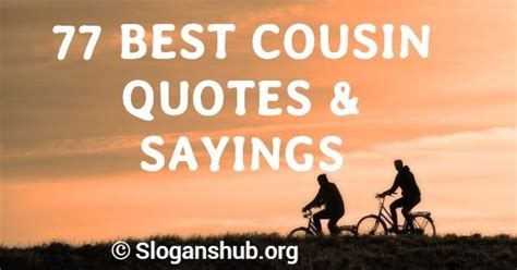 Here Is A List Of 77 Best Cousin Quotes And Sayings Cousin Quotes