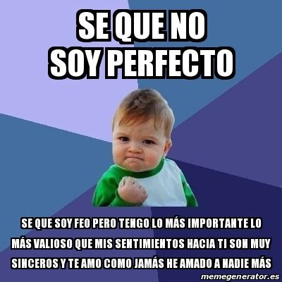 Meme Bebe Exitoso Se Que No Soy Perfecto Se Que Soy Feo Pero Tengo Lo