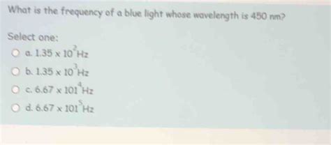 Solved: What is the frequency of a blue light whose wavelength is 450 ...