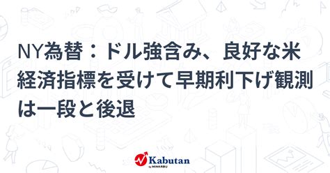 Ny為替：ドル強含み、良好な米経済指標を受けて早期利下げ観測は一段と後退 通貨 株探ニュース