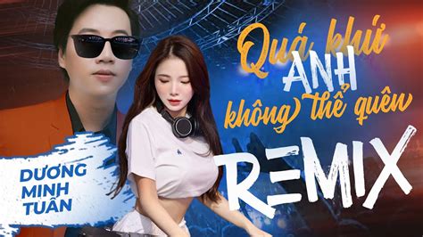 Quá Khứ Anh Không Thể Quên REMIX Dương Minh Tuấn Nhạc Trẻ Remix Cực