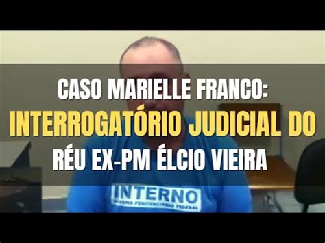 Caso Marielle Franco Interrogatório Judicial do Acusado EX PM Élcio