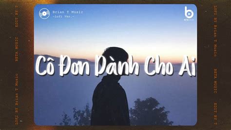 Cô Đơn Dành Cho Ai Lofi Ver Lee Ken x Nal x Brian T Official