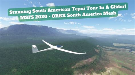 Stunning South American Tepui Tour In A Glider Msfs Orbx South