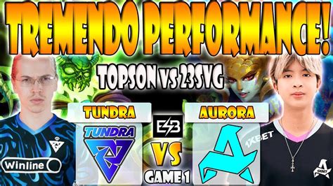 Tundra Vs Aurora Bo Game Topson Pure Vs Savage Lorenof Jabz