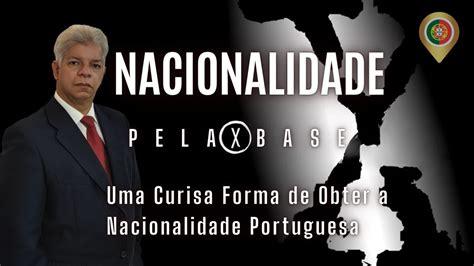 Nacionalidade Portuguesa Pela Base X Uma Curiosa Forma De Obter A