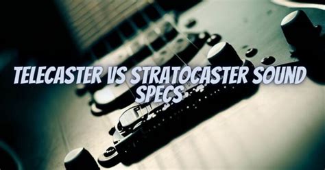 Telecaster vs stratocaster sound specs - All For Turntables