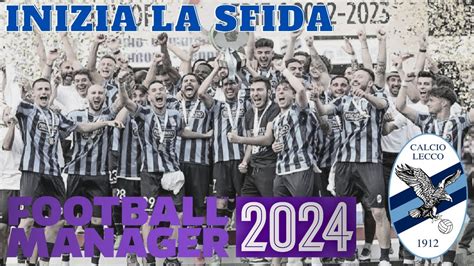 INIZIA L AVVENTURA CON IL LECCO Football Manager 2024 CARRIERA