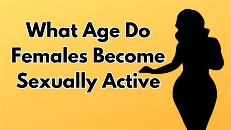 What Age Do Females Become Sexually Active Youtube