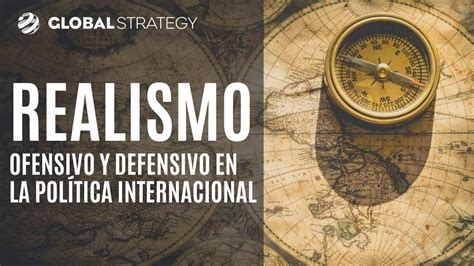 Realismo Ofensivo Y Defensivo En La Pol Tica Internacional Estrategia