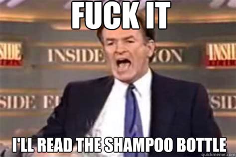 Fuck It I Ll Read The Shampoo Bottle Fuck It Bill OReilly Quickmeme