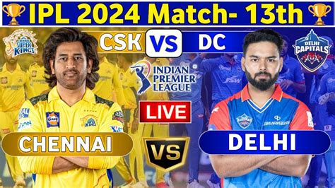 Live Dc Vs Csk Live Th Match Delhi Capitals Vs Chennai Super