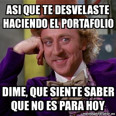 Meme Willy Wonka Asi Que Te Desvelaste Haciendo El Portafolio Dime