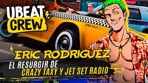 Ubeat Eric Rodr Guez El Resurgir De Crazy Taxi Y Jet Set Radio