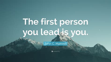 John C Maxwell Quote “the First Person You Lead Is You”