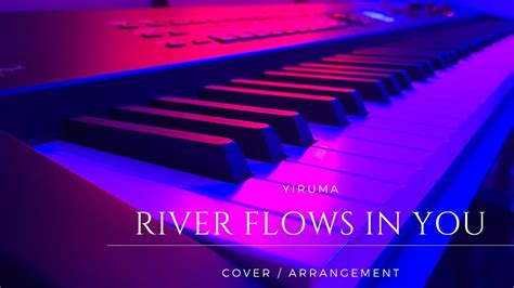 [ Piano ] Yiruma River Flows In You Arrangement Youtube