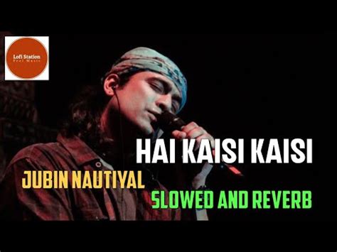 Hai Kaisi Kaisi Slowed And Reverb Jubin Nautiyal Lofi Station