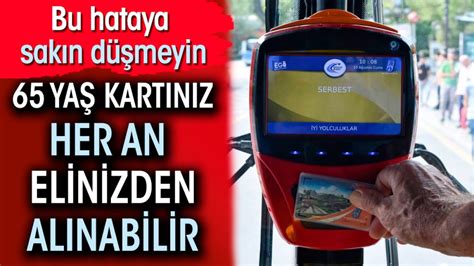 65 yaş üstü kartınız her an elinizden alınabilir Bu hataya sakın düşmeyin