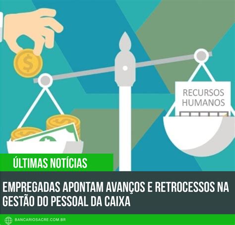 Empregadas Apontam Avan Os E Retrocessos Na Gest O Do Pessoal Da Caixa