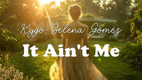 Kygo Selena Gomez It Aint Me Lyrics Youtube