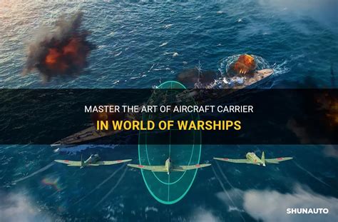 Master The Art Of Aircraft Carrier In World Of Warships Shunauto