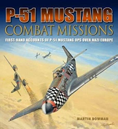 P 51 Mustang Combat Missions First Hand Accounts Of P 51 Mustan