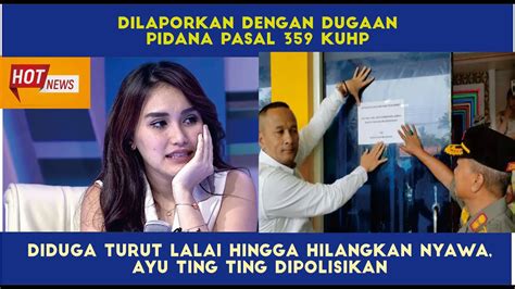 Diduga Turut Lalai Hingga Hilangkan Nyawa Ayu Ting Ting Dipolisikan