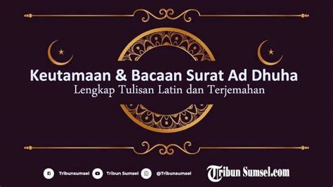 Bacaan Surat Ad Dhuha Lengkap Dengan Tulisan Arab Latin Dan Artinya