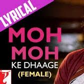 MOH MOH KE DHAAGE FEMALE - Song Lyrics and Music by MONALI THAKUR ...